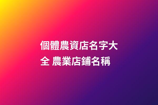 個體農資店名字大全 農業店鋪名稱-第1張-店鋪起名-玄機派